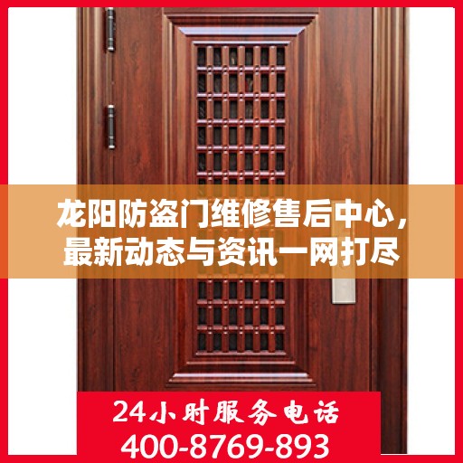 龙阳防盗门维修售后中心，最新动态与资讯一网打尽