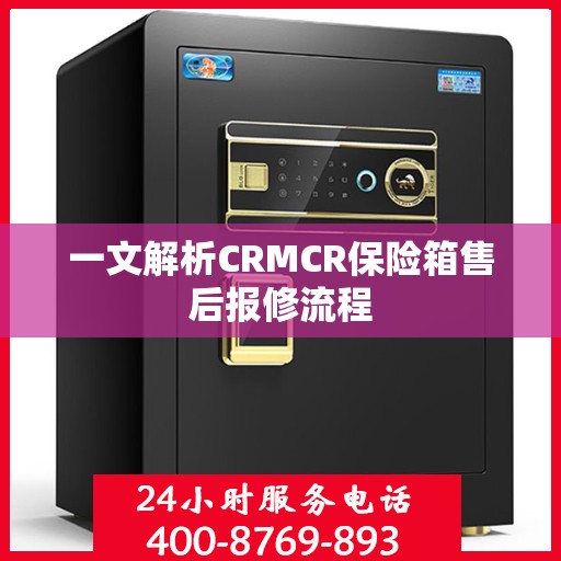 一文解析CRMCR保险箱售后报修流程