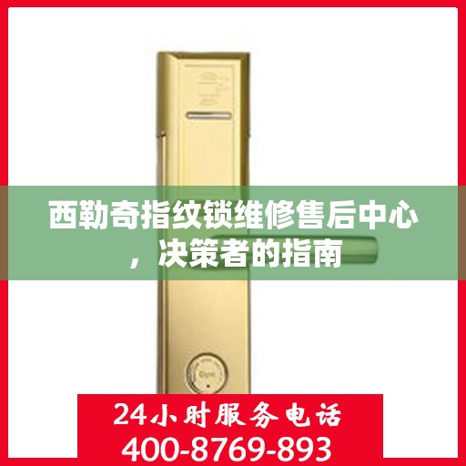 西勒奇指纹锁维修售后中心，决策者的指南