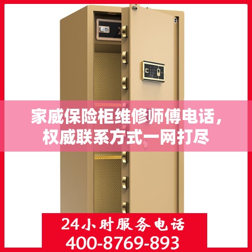 家威保险柜维修师傅电话，权威联系方式一网打尽
