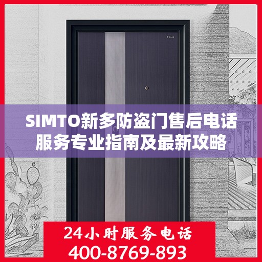 SIMTO新多防盗门售后电话服务专业指南及最新攻略