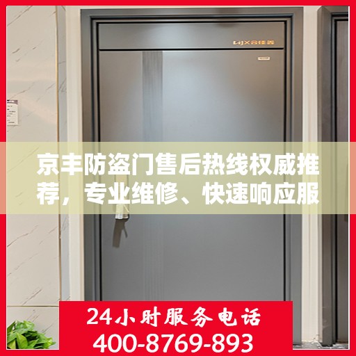 京丰防盗门售后热线权威推荐，专业维修、快速响应服务热线！