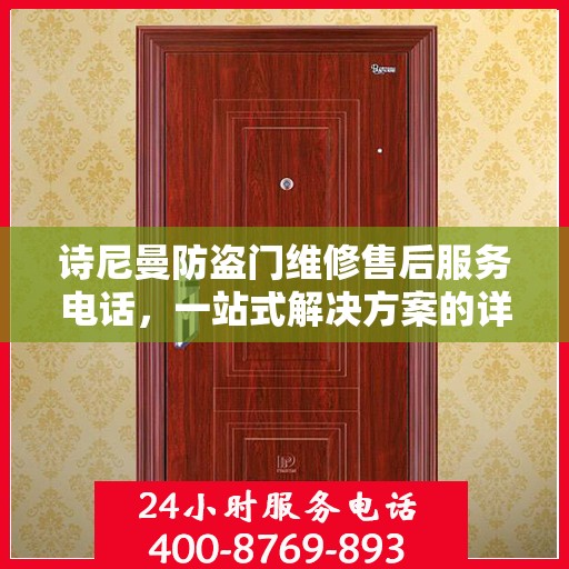 诗尼曼防盗门维修售后服务电话，一站式解决方案的详细全面攻略