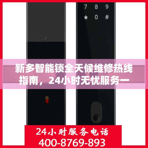 新多智能锁全天候维修热线指南，24小时无忧服务一文解读