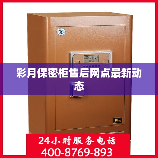 彩月保密柜售后网点最新动态