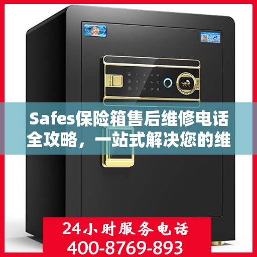 Safes保险箱售后维修电话全攻略，一站式解决您的维修难题