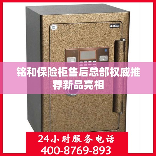 铭和保险柜售后总部权威推荐新品亮相