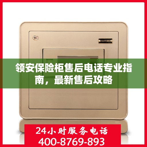 领安保险柜售后电话专业指南，最新售后攻略