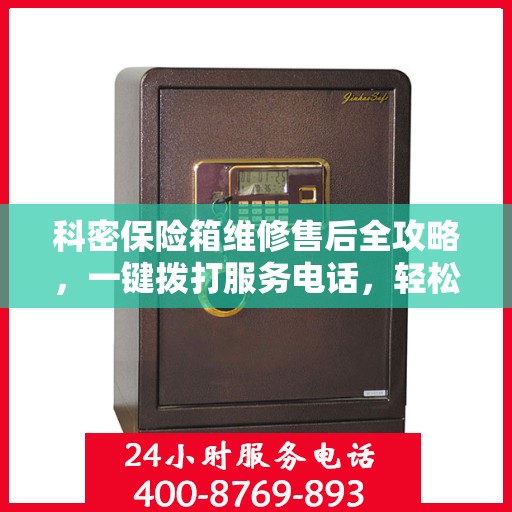科密保险箱维修售后全攻略，一键拨打服务电话，轻松解决您的维修问题