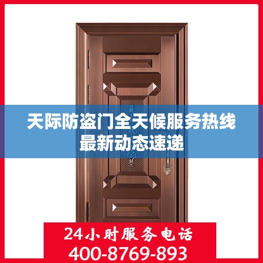 天际防盗门全天候服务热线最新动态速递