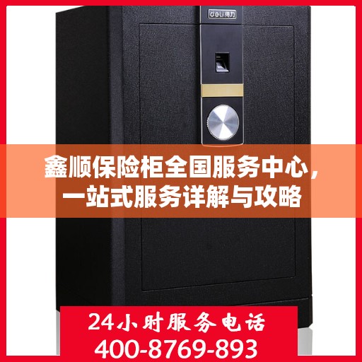 鑫顺保险柜全国服务中心，一站式服务详解与攻略