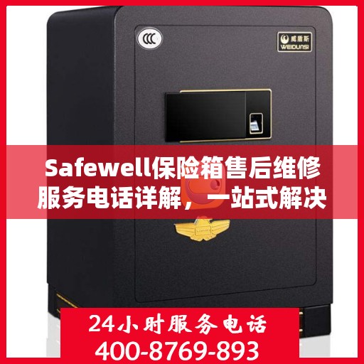 Safewell保险箱售后维修服务电话详解，一站式解决您的维修难题