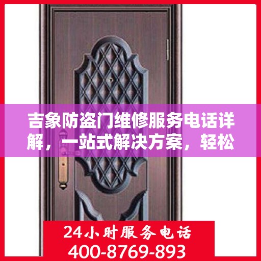 吉象防盗门维修服务电话详解，一站式解决方案，轻松解决您的维修难题