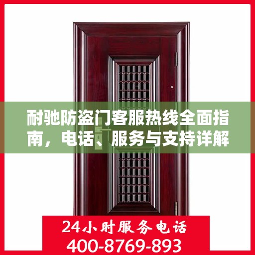 耐驰防盗门客服热线全面指南，电话、服务与支持详解