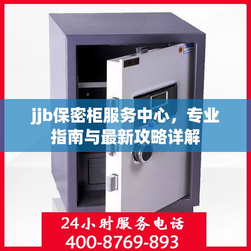 jjb保密柜服务中心，专业指南与最新攻略详解