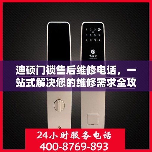 迪硕门锁售后维修电话，一站式解决您的维修需求全攻略