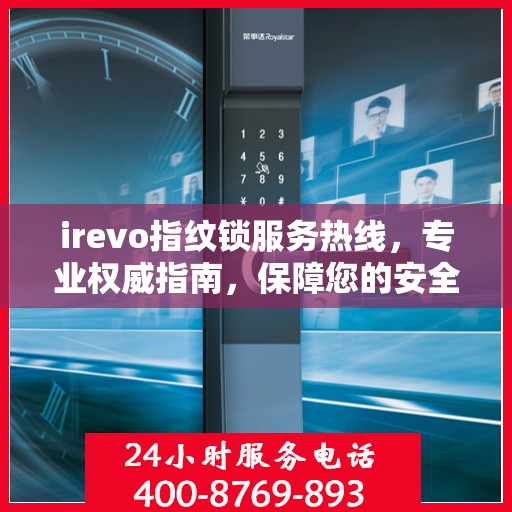 irevo指纹锁服务热线，专业权威指南，保障您的安全锁事无忧
