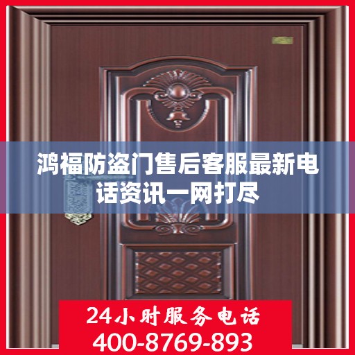 鸿福防盗门售后客服最新电话资讯一网打尽
