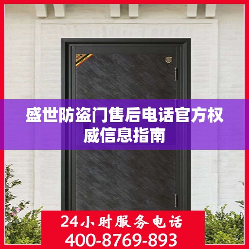 盛世防盗门售后电话官方权威信息指南