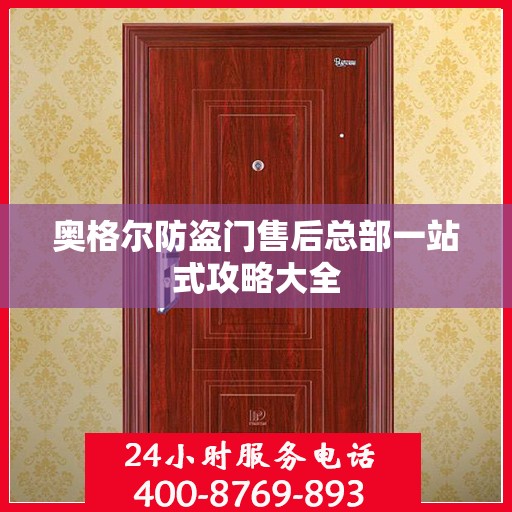 奥格尔防盗门售后总部一站式攻略大全
