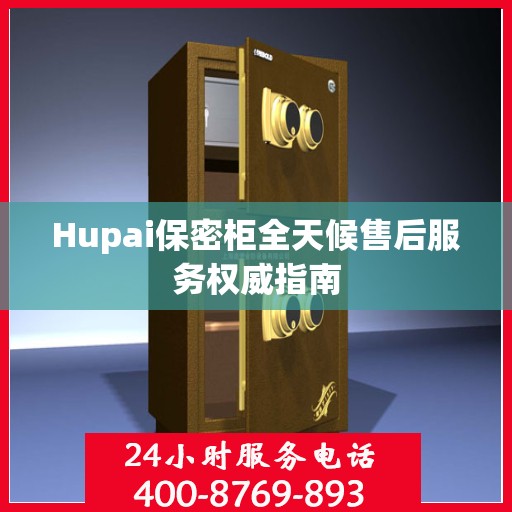 Hupai保密柜全天候售后服务权威指南