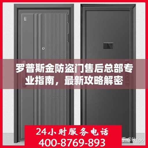 罗普斯金防盗门售后总部专业指南，最新攻略解密