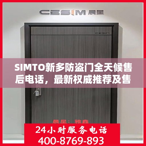 SIMTO新多防盗门全天候售后电话，最新权威推荐及售后保障