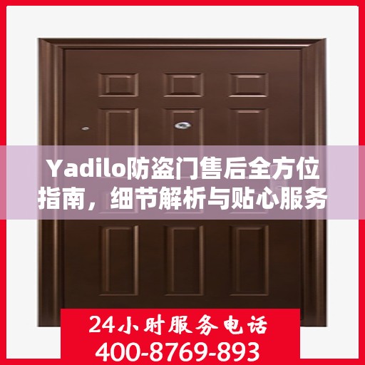 Yadilo防盗门售后全方位指南，细节解析与贴心服务攻略