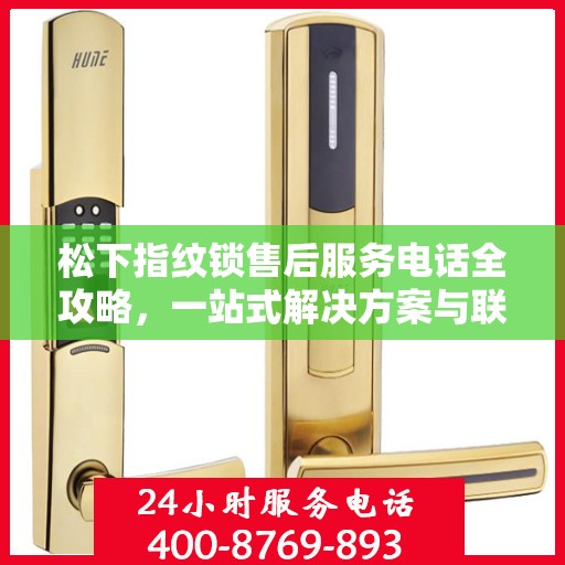 松下指纹锁售后服务电话全攻略，一站式解决方案与联系方式揭秘