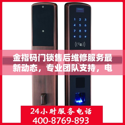 金指码门锁售后维修服务最新动态，专业团队支持，电话随时解答