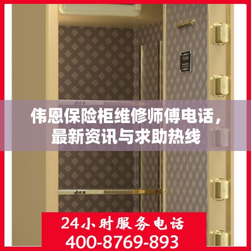 伟恩保险柜维修师傅电话，最新资讯与求助热线