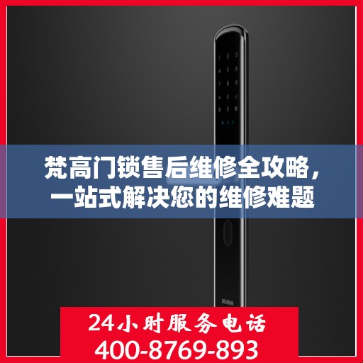 梵高门锁售后维修全攻略，一站式解决您的维修难题