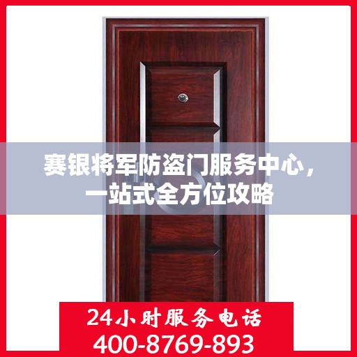赛银将军防盗门服务中心，一站式全方位攻略