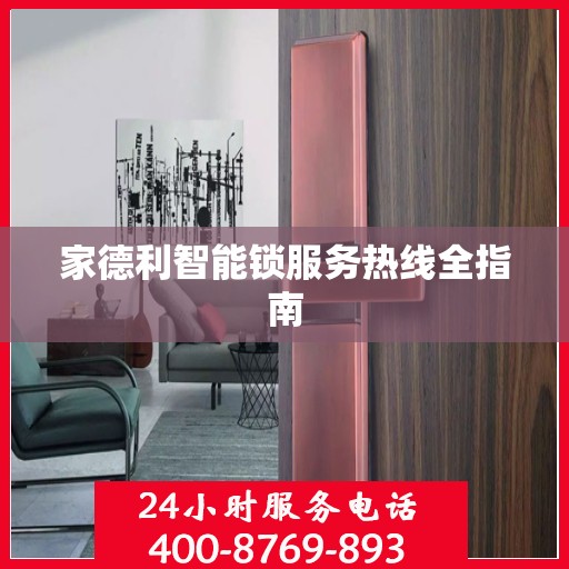 家德利智能锁服务热线全指南