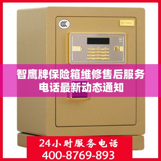 智鹰牌保险箱维修售后服务电话最新动态通知