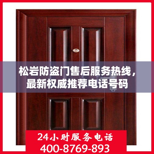 松岩防盗门售后服务热线，最新权威推荐电话号码
