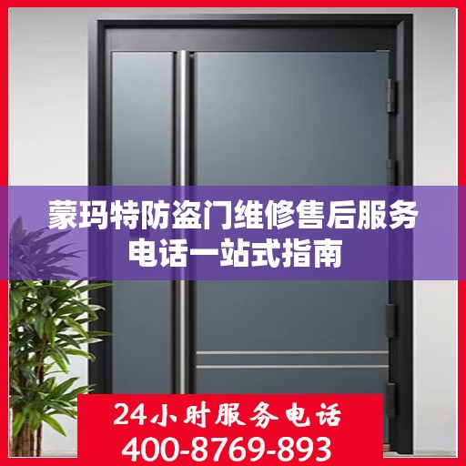 蒙玛特防盗门维修售后服务电话一站式指南
