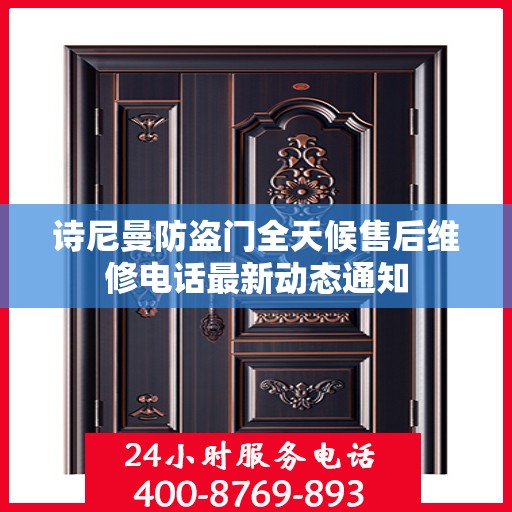 诗尼曼防盗门全天候售后维修电话最新动态通知