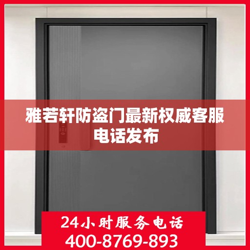 雅若轩防盗门最新权威客服电话发布