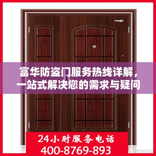 富华防盗门服务热线详解，一站式解决您的需求与疑问