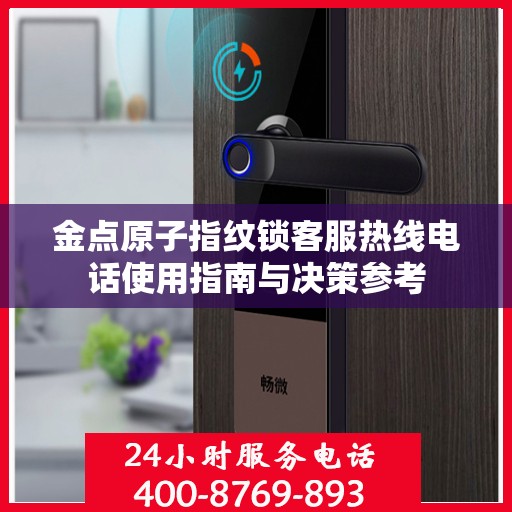 金点原子指纹锁客服热线电话使用指南与决策参考
