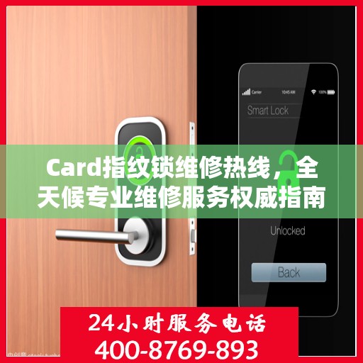Card指纹锁维修热线，全天候专业维修服务权威指南