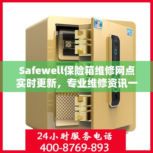 Safewell保险箱维修网点实时更新，专业维修资讯一网打尽