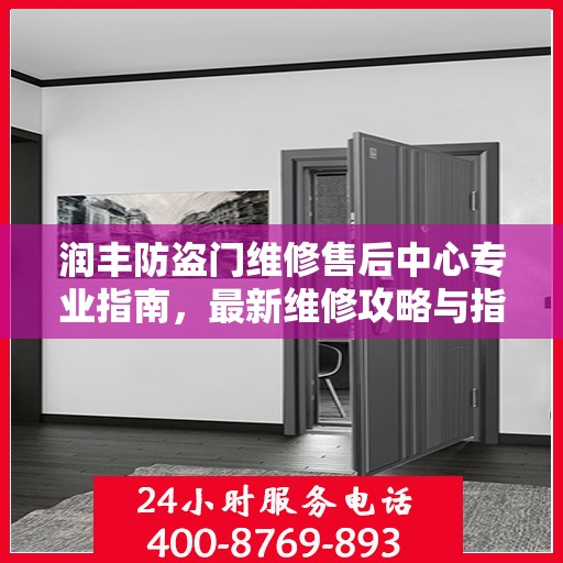 润丰防盗门维修售后中心专业指南，最新维修攻略与指南