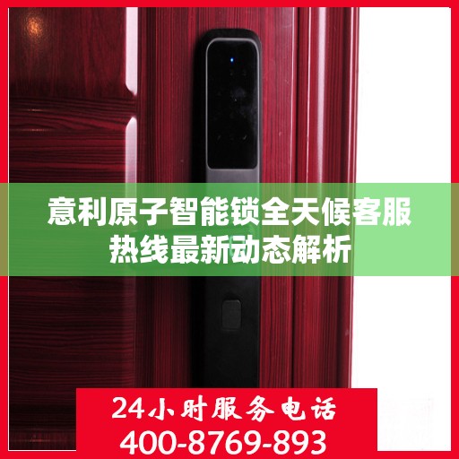 意利原子智能锁全天候客服热线最新动态解析