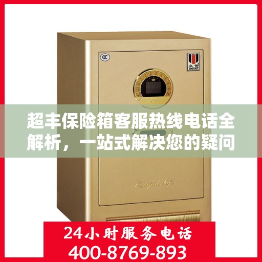 超丰保险箱客服热线电话全解析，一站式解决您的疑问和需求