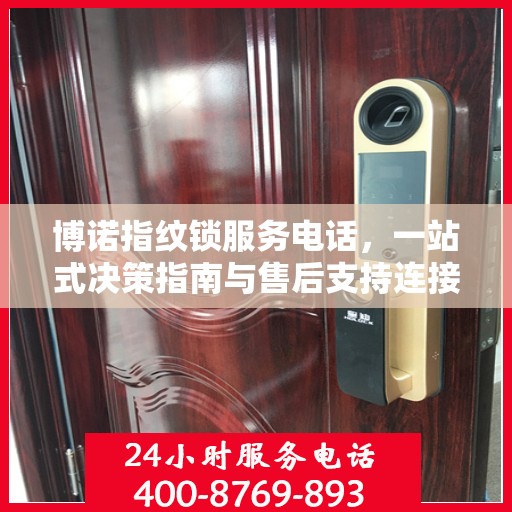 博诺指纹锁服务电话，一站式决策指南与售后支持连接点