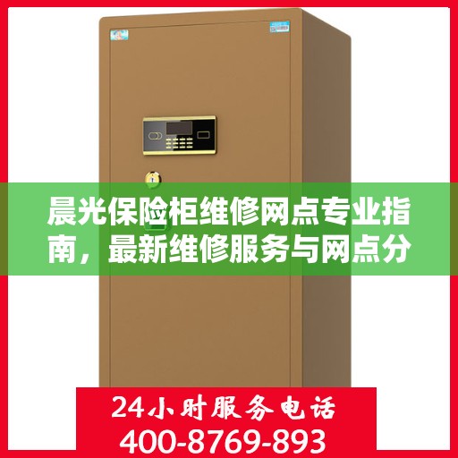 晨光保险柜维修网点专业指南，最新维修服务与网点分布详解