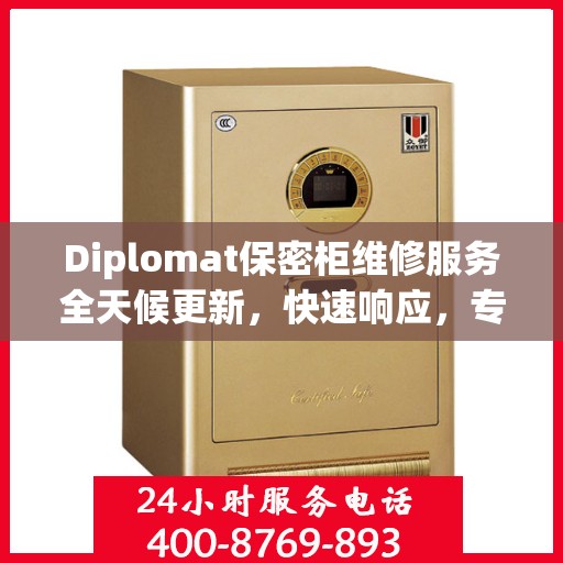 Diplomat保密柜维修服务全天候更新，快速响应，专业维修，保障您的安全需求