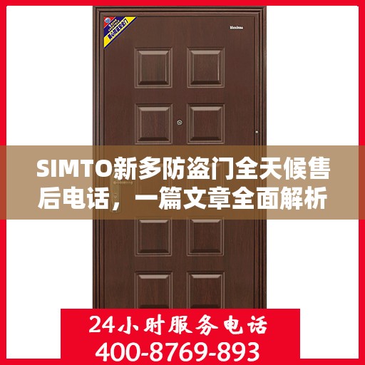 SIMTO新多防盗门全天候售后电话，一篇文章全面解析